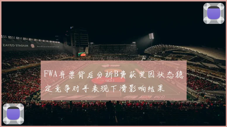 FWA弃票背后分析B费获奖因状态稳定竞争对手表现下滑影响结果